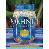 Mehndi for the Inspired Artist: 50 Contemporary Patterns & Projects Inspired by Traditional Henna Art