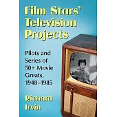 Film Stars’ Television Projects: Pilots and Series of 50+ Movie Greats, 1948-1985