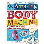 My Amazing Body Machine: A Colorful Visual Guide to How Your Body Works