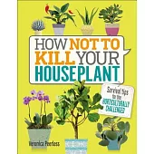 How Not to Kill Your Houseplant: Survival Tips for the Horticulturally Challenged