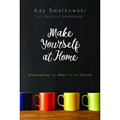 Make Yourself at Home: Discovering the Heart of the Church