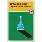 Breaking Bad 101: The Complete Critical Companion