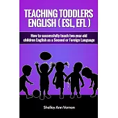 Teaching Toddlers English (ESL, EFL): How to Teach Two-year-old Children English As a Second or Foreign Language