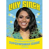 Lilly Singh: The Ultimate Unofficial Superwoman Guide