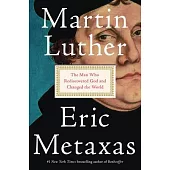 Martin Luther: The Man Who Rediscovered God and Changed the World