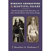 Hideous Characters and Beautiful Pagans: Performing Jewish Identity on the Antebellum American Stage