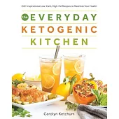 The Everyday Ketogenic Kitchen: With More Than 150 Inspirational Low-Carb, High-Fat Recipes to Maximize Your Health