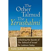 The Other Talmud: The Yerushalmi; Unlocking the Secrets Ofthe Talmud of Israel for Judaism Today