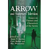 Arrow and Superhero Television: Essays on Themes and Characters of the Series