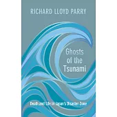 Ghosts of the Tsunami: Death and Life in Japan’s Disaster Zone