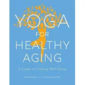 Yoga for Healthy Aging: A Guide to Lifelong Well-Being