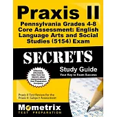 Praxis II Pennsylvania Grades 4-8 Core Assessment English Language Arts and Social Studies 5154 Exam Secrets: Praxis II Test Rev