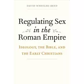 Regulating Sex in the Roman Empire: Ideology, the Bible, and the Early Christians