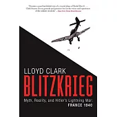 Blitzkrieg: Myth, Reality, and Hitler’s Lightning War - France, 1940