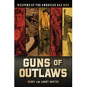 Guns of Outlaws: Weapons of the American Bad Man