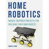 Home Robotics: Maker-Inspired Projects for Building Your Own Robots