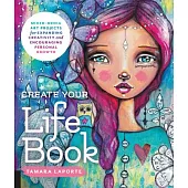 Create Your Life Book: Mixed-Media Art Projects for Expanding Creativity and Encouraging Personal Growth