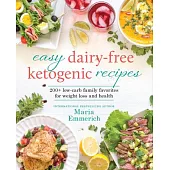 Easy Dairy-Free Ketogenic Recipes: Family Favorites Made Low-Carb and Healthy