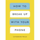 How to Break Up with Your Phone: The 30-Day Plan to Take Back Your Life