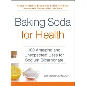 Baking Soda for Health: 100 Amazing and Unexpected Uses for Sodium Bicarbonate