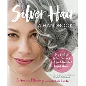 Silver Hair: Say Goodbye to the Dye and Let Your Natural Light Shine: A Handbook