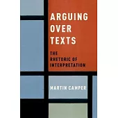 Arguing Over Texts: The Rhetoric of Interpretation