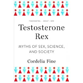 Testosterone Rex: Myths of Sex, Science, and Society