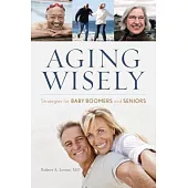 Aging Wisely: Strategies for Baby Boomers and Seniors