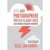 Why Photographers Prefer Cloudy Days: and 67 Other Ideas for Creative Photography