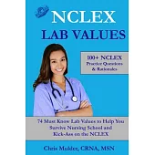 Nclex Lab Values: 100+ Nclex Practice Questions and Rationales; 74 Must Know Labs to Help You Survive Nursing School and Kick-as