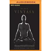 The Art of Vinyasa: Awakening Body and Mind Through the Practice of Ashtanga Yoga