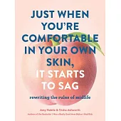 Just When You’re Comfortable in Your Own Skin, It Starts to Sag: Rewriting the Rules to Midlife (Books about Middle Age, Health and Wellness Book, Boo