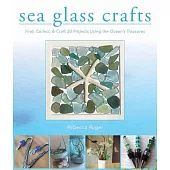 Sea Glass Crafts: Find, Collect, & Craft More Than 20 Projects Using the Ocean’s Treasures