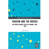 Fascism and the Masses: The Revolt Against the Last Humans, 1848-1945