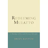Redeeming Mulatto: A Theology of Race and Christian Hybridity