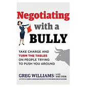 Negotiating With a Bully: Take Charge and Turn the Tables on People Trying to Push You Around