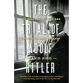 The Trial of Adolf Hitler: The Beer Hall Putsch and the Rise of Nazi Germany