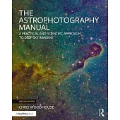 The Astrophotography Manual: A Practical and Scientific Approach to Deep Sky Imaging