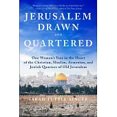 Jerusalem, Drawn and Quartered: One Womanas Year in the Heart of the Christian, Muslim, Armenian, and Jewish Quarters of Old Jerusalem