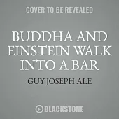 Buddha and Einstein Walk into a Bar: How New Discoveries About Mind, Body, and Energy Can Help Increase Your Longevity