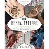 DIY Henna Tattoos: Learn Decorative Patterns, Draw Modern Designs and Create Everyday Body Art