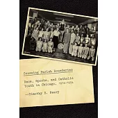 Crossing Parish Boundaries: Race, Sports, and Catholic Youth in Chicago, 1914-1954