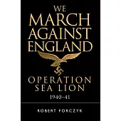 We March Against England: Operation Sea Lion, 1940-41