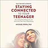 Staying Connected to Your Teenager: How to Keep Them Talking to You and How to Hear What They’re Really Saying: Library Edition