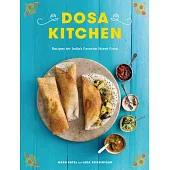 Dosa Kitchen: Recipes for India’s Favorite Street Food: A Cookbook