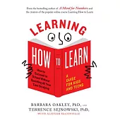 Learning How to Learn: How to Succeed in School Without Spending All Your Time Studying; A Guide for Kids and Teens