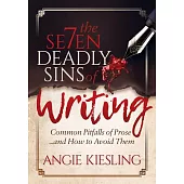 The 7 Deadly Sins of Writing: Common Pitfalls of Prose...and How to Avoid Them