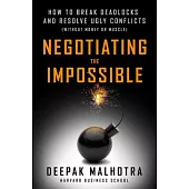 Negotiating the Impossible: How to Break Deadlocks and Resolve Ugly Conflicts (Without Money or Muscle)