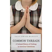 Common Threads: A Cultural History of Clothing in American Catholicism