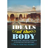 Ideals of the Body: Architecture, Urbanism, and Hygiene in Postrevolutionary Paris